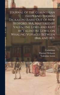 Journal of the Corinthian (Ship) and Thomas Dickason (Bark) out of New Bedford, MA, Mastered by Valentine Lewis and Kept by Valentine Lewis, on Whaling Voyages Between 1866 and 1871.