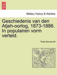 Geschiedenis van den atjeh-oorlog, 1873-1886. in populairen vorm verteld.