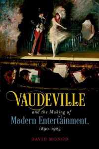 Vaudeville and the Making of Modern Entertainment, 1890-1925