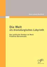 Die Welt als dramaturgisches Labyrinth: Das politische Denken im Werk Friedrich Dürrenmatts