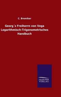 Georg´s Freiherrn von Vega Logarithmisch-Trigonometrisches Handbuch