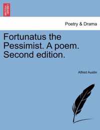 Fortunatus the Pessimist. a Poem. Second Edition.