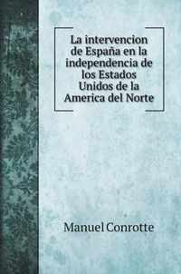 La intervencion de Espana en la independencia de los Estados Unidos de la America del Norte