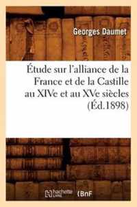 Etude Sur l'Alliance de la France Et de la Castille Au Xive Et Au Xve Siecles (Ed.1898)