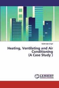 Heating, Ventilating and Air Conditioning (A Case Study )