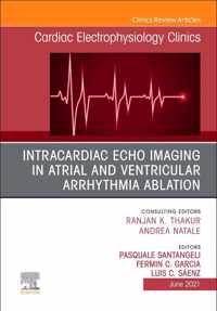 Intracardiac Echo Imaging in Atrial and Ventricular Arrhythmia Ablation, an Issue of Cardiac Electrophysiology Clinics, 13