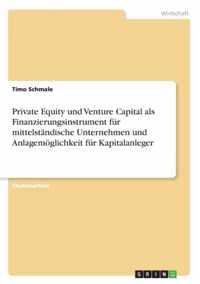 Private Equity und Venture Capital als Finanzierungsinstrument fur mittelstandische Unternehmen und Anlagemoeglichkeit fur Kapitalanleger