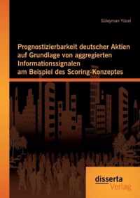 Prognostizierbarkeit deutscher Aktien auf Grundlage von aggregierten Informationssignalen am Beispiel des Scoring-Konzeptes