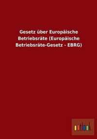 Gesetz uber Europaische Betriebsrate (Europaische Betriebsrate-Gesetz - EBRG)