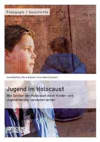 Jugend im Holocaust. Wie Schuler den Holocaust durch Kinder- und Jugendliteratur verstehen lernen