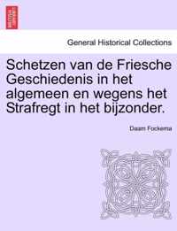 Schetzen Van de Friesche Geschiedenis in Het Algemeen En Wegens Het Strafregt in Het Bijzonder. Erste Deel