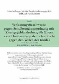 Verfassungsbeschwerde gegen Schulbesuchsanordnung mit Zwangsgeldandrohung fur Eltern - zur Durchsetzung der Schulpflicht gegen den Willen des Kindes vom 23.September 2016 - 1 BvR 2222/16 (1 BvR 2223/16)