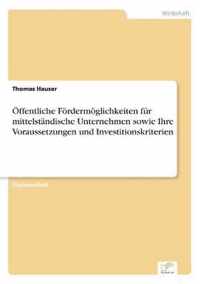 OEffentliche Foerdermoeglichkeiten fur mittelstandische Unternehmen sowie Ihre Voraussetzungen und Investitionskriterien