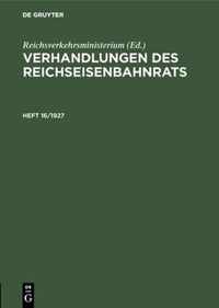 Verhandlungen Des Reichseisenbahnrats. Heft 16/1927