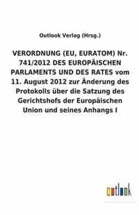 VERORDNUNG (EU, EURATOM) Nr. 741/2012 DES EUROPAEISCHEN PARLAMENTS UND DES RATES vom 11. August 2012 zur AEnderung des Protokolls uber die Satzung des Gerichtshofs der Europaischen Union und seines Anhangs I