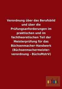 Verordnung uber das Berufsbild und uber die Prufungsanforderungen im praktischen und im fachtheoretischen Teil der Meisterprufung fur das Buchsenmacher-Handwerk (Buchsenmachermeisterverordnung - BuchsMstrV)