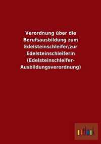 Verordnung uber die Berufsausbildung zum Edelsteinschleifer/zur Edelsteinschleiferin (Edelsteinschleifer-Ausbildungsverordnung)