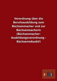 Verordnung uber die Berufsausbildung zum Buchsenmacher und zur Buchsenmacherin (Buchsenmacher- Ausbildungsverordnung - BuchsenmAusbV)