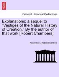 Explanations; A Sequel to  Vestiges of the Natural History of Creation.  by the Author of That Work [Robert Chambers].