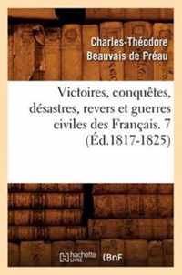 Victoires, Conquetes, Desastres, Revers Et Guerres Civiles Des Francais. 7 (Ed.1817-1825)