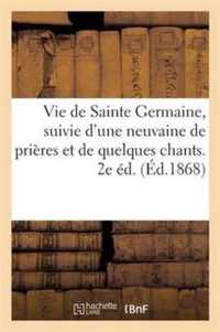 Vie de Sainte Germaine, Suivie d'Une Neuvaine de Prieres Et de Quelques Chants, En Son Honneur