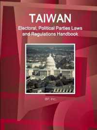 Taiwan Electoral, Political Parties Laws and Regulations Handbook - Strategic Information and Regulations