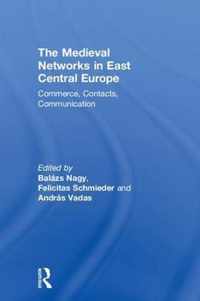 The Medieval Networks in East Central Europe: Commerce, Contacts, Communication