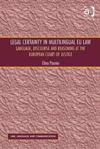 Legal Certainty in Multilingual Eu Law: Language, Discourse and Reasoning at the European Court of Justice