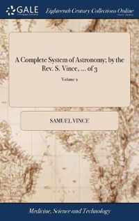 A Complete System of Astronomy; by the Rev. S. Vince, ... of 3; Volume 2