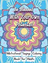 Be Blessed With Your Own Potential: Motivational and inspirational sayings Coloring Book For Adults