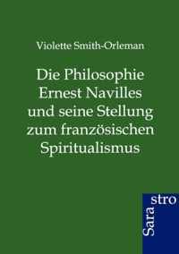 Die Philosophie Ernest Navilles und seine Stellung zum franzoesischen Spiritualismus