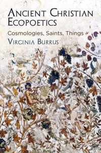 Ancient Christian Ecopoetics: Cosmologies, Saints, Things