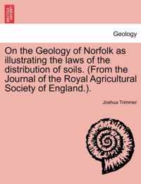 On the Geology of Norfolk as Illustrating the Laws of the Distribution of Soils. (from the Journal of the Royal Agricultural Society of England.).