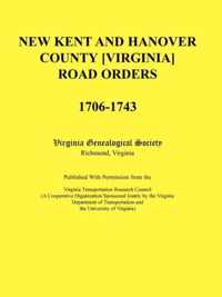 New Kent and Hanover County [Virginia] Road Orders, 1706-1743. Published With Permission from the Virginia Transportation Research Council (A Cooperative Organization Sponsored Jointly by the Virginia Department of Transportation and the University of Vir