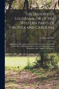 The History of Louisiana, or of the Western Parts of Virginia and Carolina: Containing a Description of the Countries That Lie on Both Sides of the River Mississippi