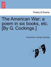 The American War; A Poem in Six Books, Etc. [by G. Cockings.]