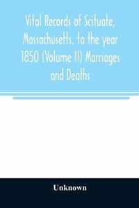 Vital records of Scituate, Massachusetts, to the year 1850 (Volume II) Marriages and Deaths