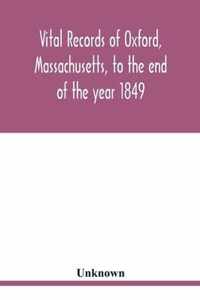 Vital records of Oxford, Massachusetts, to the end of the year 1849
