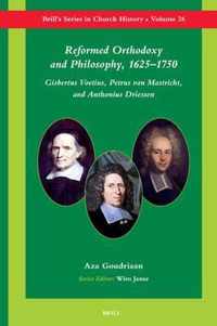 Reformed Orthodoxy and Philosophy, 1625-1750: Gisbertus Voetius, Petrus Van Mastricht, and Anthonius Driessen