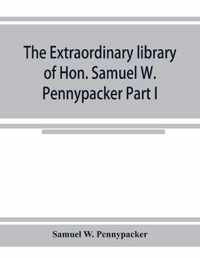 The extraordinary library of Hon. Samuel W. Pennypacker Part I