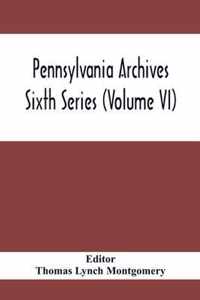 Pennsylvania Archives Sixth Series (Volume VI)