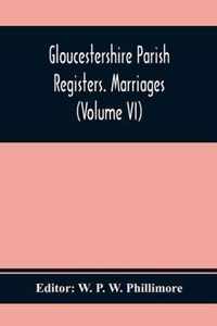 Gloucestershire Parish Registers. Marriages (Volume Vi)