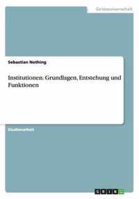 Institutionen. Grundlagen, Entstehung und Funktionen