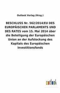 BESCHLUSS Nr. 562/2014/EU DES EUROPAEISCHEN PARLAMENTS UND DES RATES vom 15. Mai 2014 uber die Beteiligung der Europaischen Union an der Aufstockung des Kapitals des Europaischen Investitionsfonds