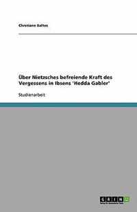UEber Nietzsches befreiende Kraft des Vergessens in Ibsens 'Hedda Gabler'