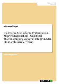 Die interne bzw. externe Pruferrotation. Auswirkungen auf die Qualitat der Abschlussprufung vor dem Hintergrund der EU-Abschlusspruferreform