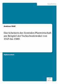 Das Scheitern der Zentralen Planwirtschaft am Beispiel der Tschechoslowakei von 1945 bis 1989