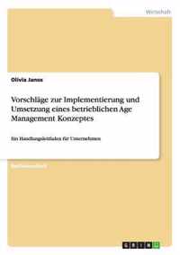 Vorschlage zur Implementierung und Umsetzung eines betrieblichen Age Management Konzeptes