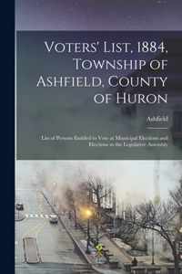 Voters' List, 1884, Township of Ashfield, County of Huron [microform]