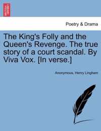 The King's Folly and the Queen's Revenge. the True Story of a Court Scandal. by Viva Vox. [In Verse.]